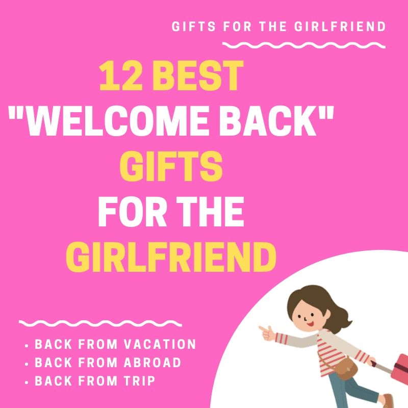 Best gifts for "welcome back" girlfriend.